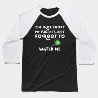 I am Not Short My Parents Just Forgot To Water Me Funny Quote Baseball T-Shirt